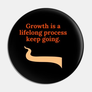 Growth is lifelong process, keep going Pin