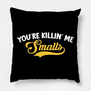 You're Killin' Me Smalls Pillow