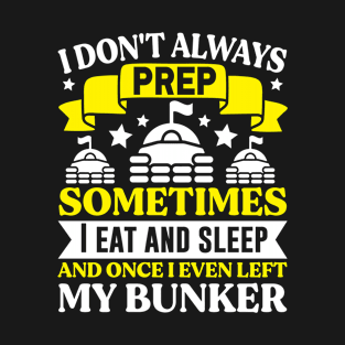 I don't always PREP for Prepper bunker owner T-Shirt