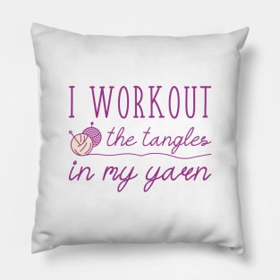I Workout The Tangles In My Yarn Pillow