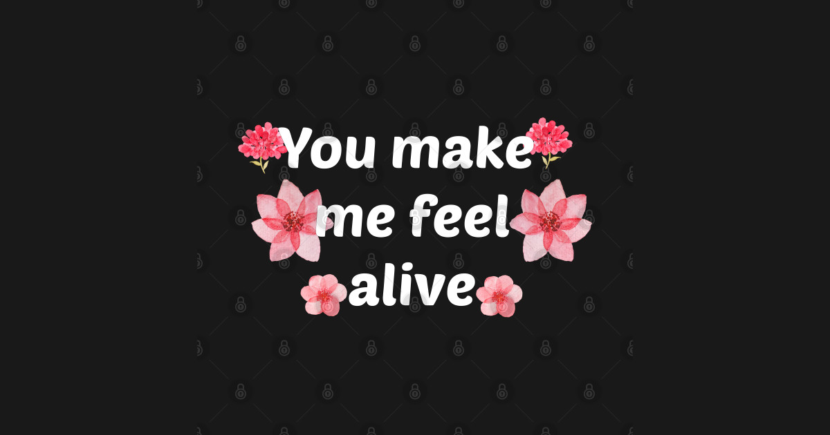 You Make Me Feel Alive You Make Me Feel Alive Magnet Teepublic