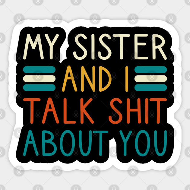 My Sister And I Talk Shit About You - My Sister And I Talk Shit About You - Sticker