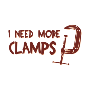 I Need More Clamps T-Shirt