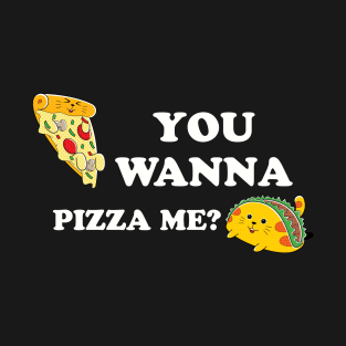 You Wanna Pizza Me? T-Shirt