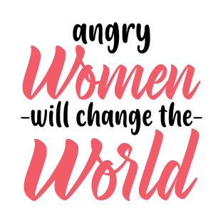 ANGRY WOMEN WILL CHANGE THE WORLD T-Shirt