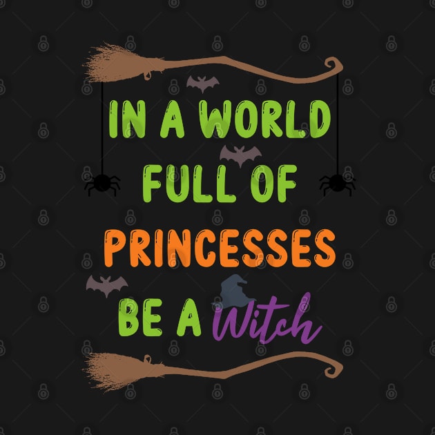 In A World Full Of Princesses Be A Witch Halloween Gift by NAMTO