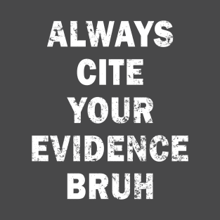 Always Cite Your Evidence Bruh T-Shirt