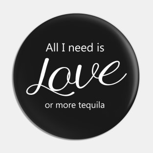 All I Need Is Love Or More Tequila Pin