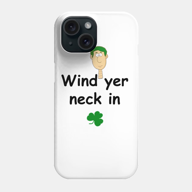 Wind yer neck in - Irish Slang Phone Case by cmartwork