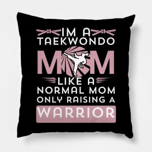 I'm A Taekwondo Mom Like A Normal Mom Only Raising A Warrior Pillow