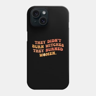 they didn't burn witches they burned women, Feminist Phone Case