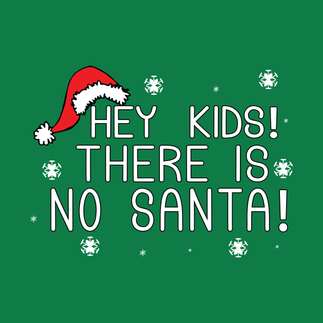 Hey Kids!  There Is No Santa! by joshp214