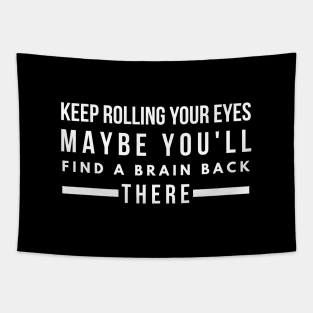 Keep Rolling Your Eyes Maybe You'll Find A Brain Back There - Funny Sayings Tapestry