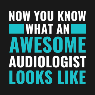 Now You Know What an Awesome Audiologist Looks Audiology T-Shirt