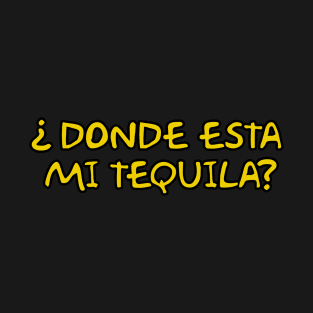 ¿ Donde esta mi tequila? T-Shirt