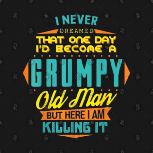 Mens Never Dreamed That I'd Become A Grumpy Old Man Funny Short Sleeve by Antoneshop