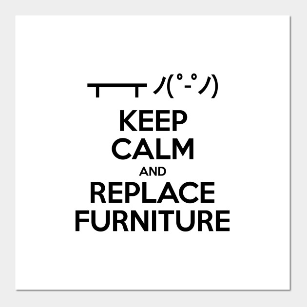 Keep Calm And Replace Furniture Table Flip Put Table Back