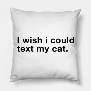 i wish i could text my cat Pillow