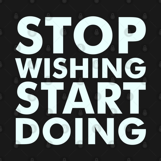 Stop Wishing Start Doing (light) by Everyday Inspiration