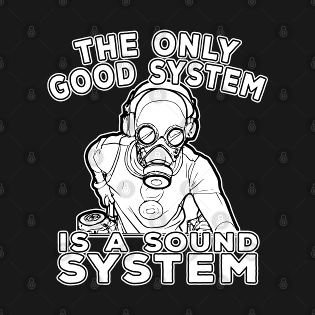 Gasmask DJ The Only Good System Is A Soundsystem by T-Shirt Dealer