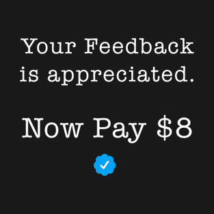 Your Feedback is appreciated Now Pay $8 T-Shirt