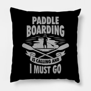Paddle Boarding Is Calling And I Must Go Pillow