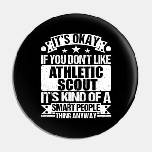 It's Okay If You Don't Like Athletic Scout It's Kind Of A Smart People Thing Anyway Athletic Scout Lover Pin