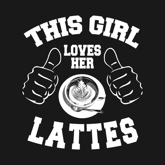 This Girl Loves Her Lattes by MCALTees