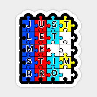 JUST LET ME STIM BRO! AUTISM AWARENESS Magnet