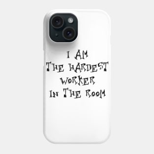 I am the hardest worker in the room Phone Case