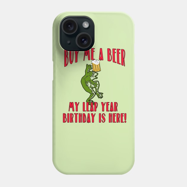 BUY ME A BEER MY LEAP YEAR BIRTHDAY IS HERE! Phone Case by Scarebaby