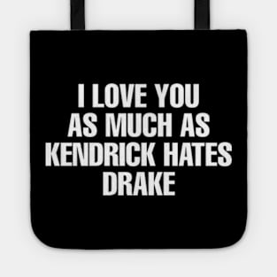 I LOVE YOU AS MUCH AS KENDRICK HATES DRAKE Tote