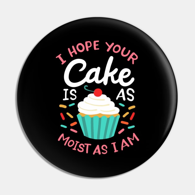 I Hope Your Cake Is As Moist As I Am Pin by maxcode