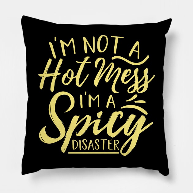 Im Not A Hot Mess Im A Spicy Disaster Pillow by Teewyld