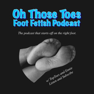 Oh Those Toes Foot Fetish Podcast T-Shirt