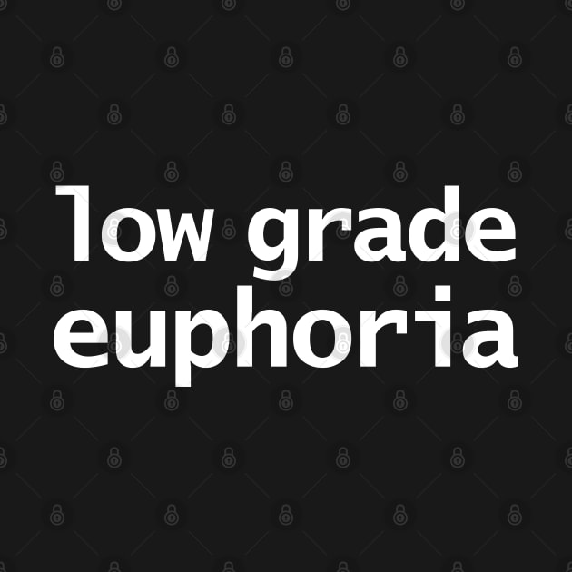 Low Grade Euphoria Funny Typography by ellenhenryart