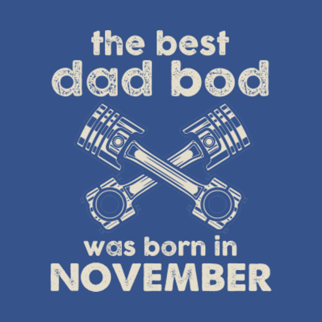 Disover The Best Dad Bod Pistons Was Born In November - The Best Dad Bod Pistons In November - T-Shirt