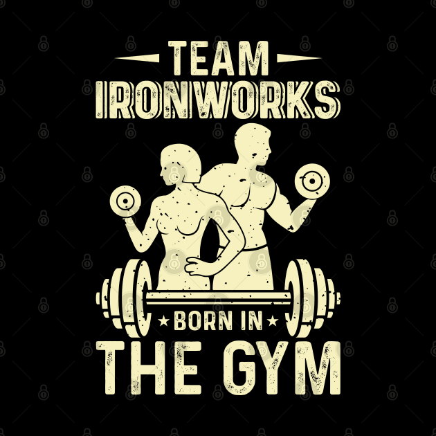 Team Ironworks Born In The Gym | Motivational & Inspirational | Gift or Present for Gym Lovers by MikusMartialArtsStore