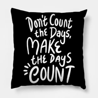 Don’t count the days make the days count Pillow