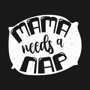 Mama needs a nap T-Shirt