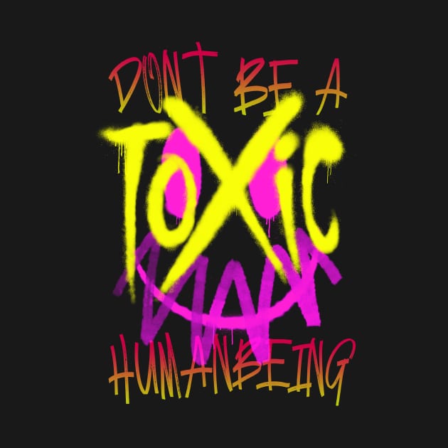 Don't Be a TOXIC HUMANBEING by XXII Designs