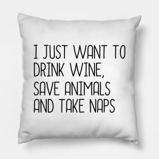 I Just Want To Drink Wine, Save Animals And Take Naps Pillow