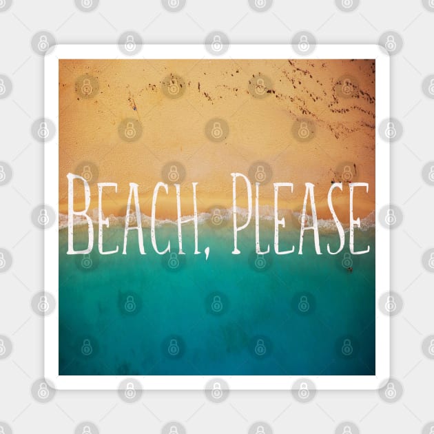 Beach, Please. Sea Quotes Magnet by MysticMagpie