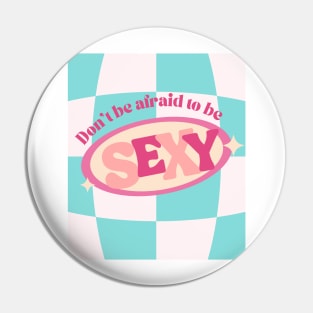 Don't be Afraid to Be Sexy Cute Print Pin