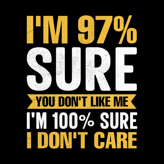 I'm 97% Sure You Don't Like Me I'm 100% Sure I Don't Care funny sarcastic by TheDesignDepot