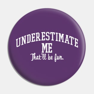 Underestimate Me. That'll be fun. Pin