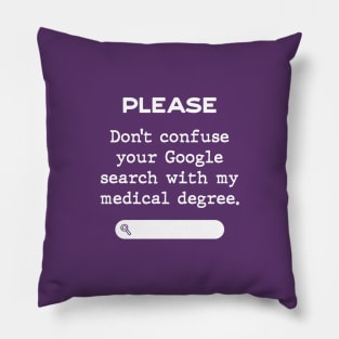 Please, Don't confuse your Google Search with my medical degree Pillow