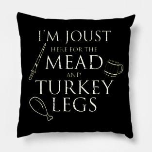 I'm Just Here For The Mead And Turkey Legs Pillow