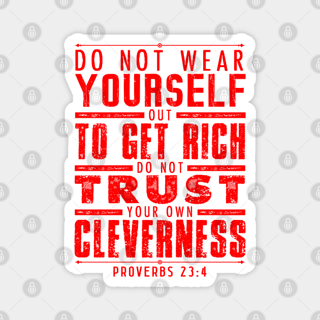 Proverbs 234 Do Not Wear Yourself Out To Get Rich Bible Verse