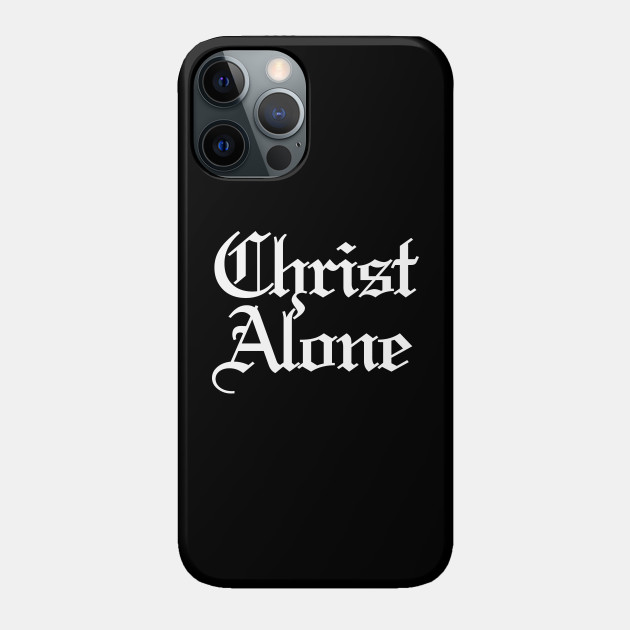 Christ Alone - Christ - Phone Case